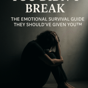 You Didn’t Break: The Emotional Survival Guide They Should’ve Given You™